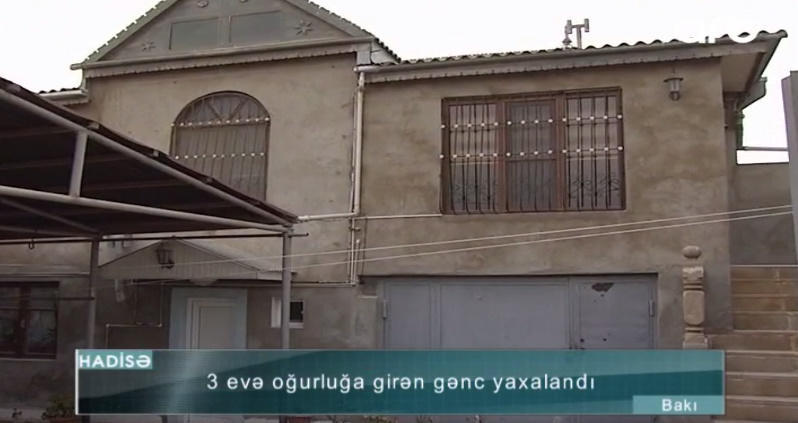 "Pəncərəsi açıq olub, girmişəm" - Bir gecədə 3 ev yaran oğru