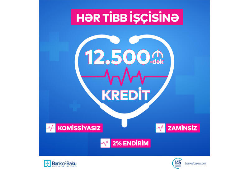 Bank of Baku-dan Tibb İşçilərinə 12.500 AZN-dək Kredit: 2% ENDİRİMLƏ, KOMİSSİYASIZ və ZAMİNSİZ!
