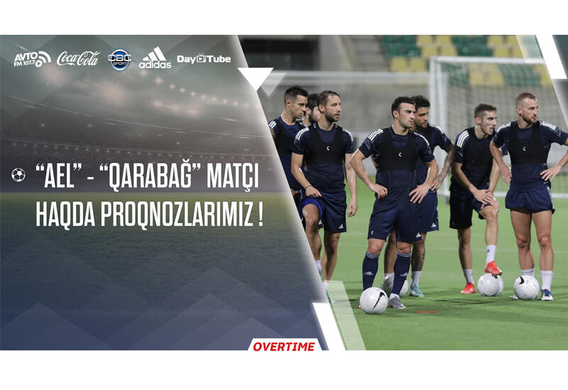 Overtime на Day.Az! - прогнозы к мачту "АЕЛ"-"Карабах"