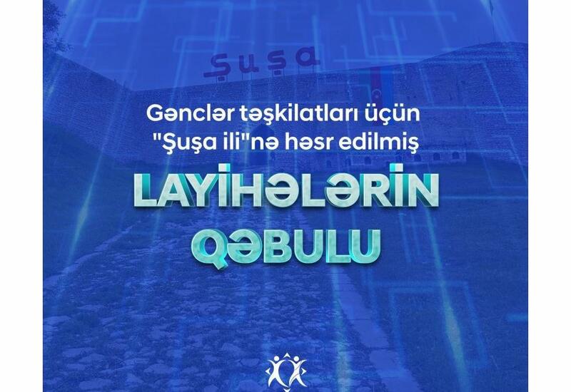 “Şuşa ili” istiqamətində layihə qəbulu elan olunur