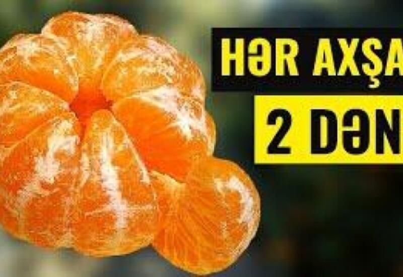 Axşam yatmazdan qabaq 2 MANDARİN YESƏNİZ..