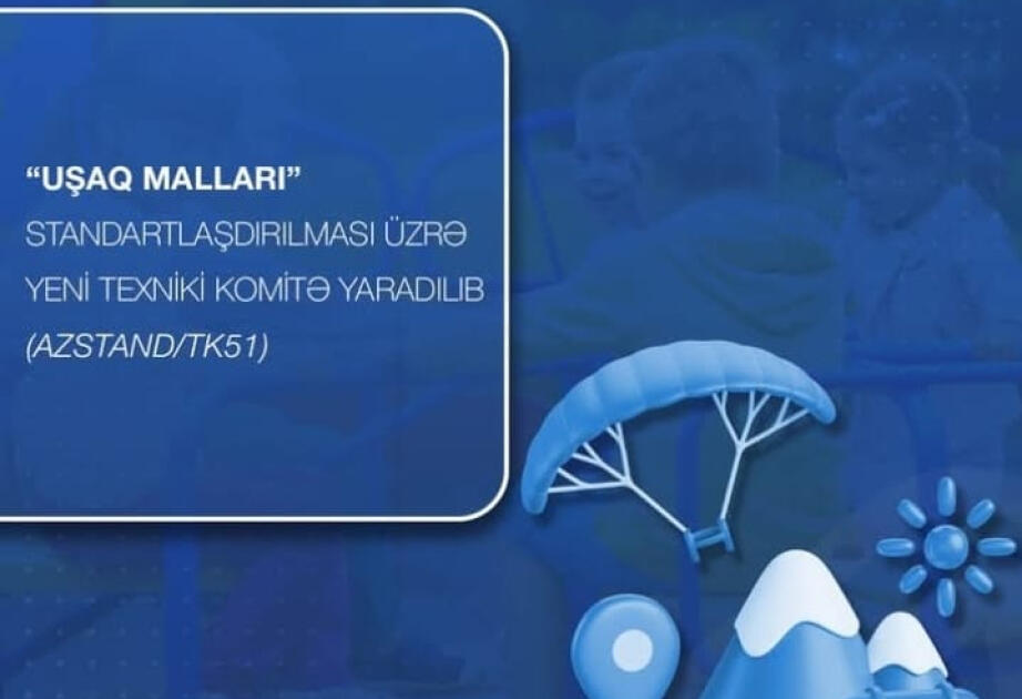 Azərbaycanda uşaq məhsullarının təhlükəsizliyi ilə bağlı yeni Texniki Komitə yaradıldı