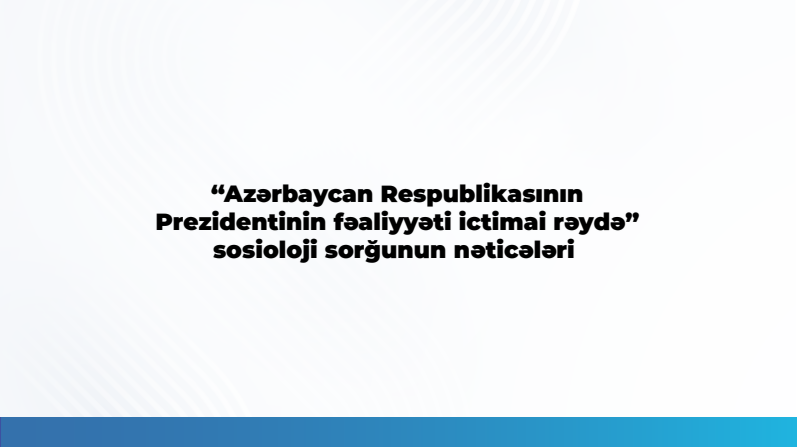 Respondentlərin 93.6 faizi Prezident İlham Əliyevin fəaliyyətini müsbət qiymətləndirir
