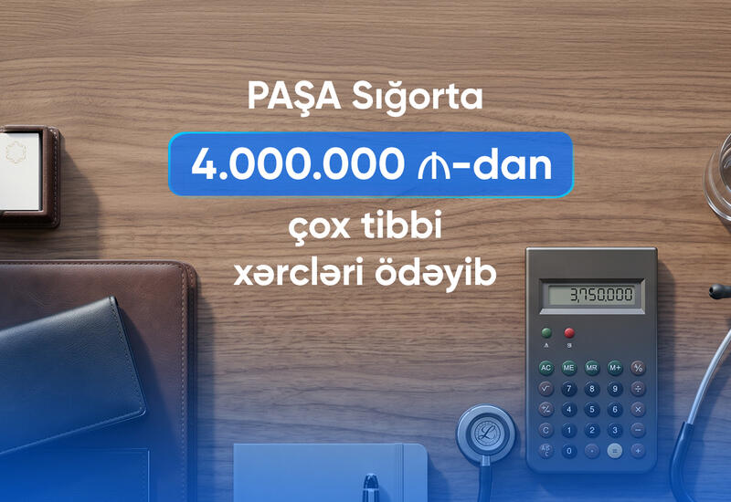 PAŞA Sığorta 4 milyon manatdan çox tibbi xərcləri ödəyib