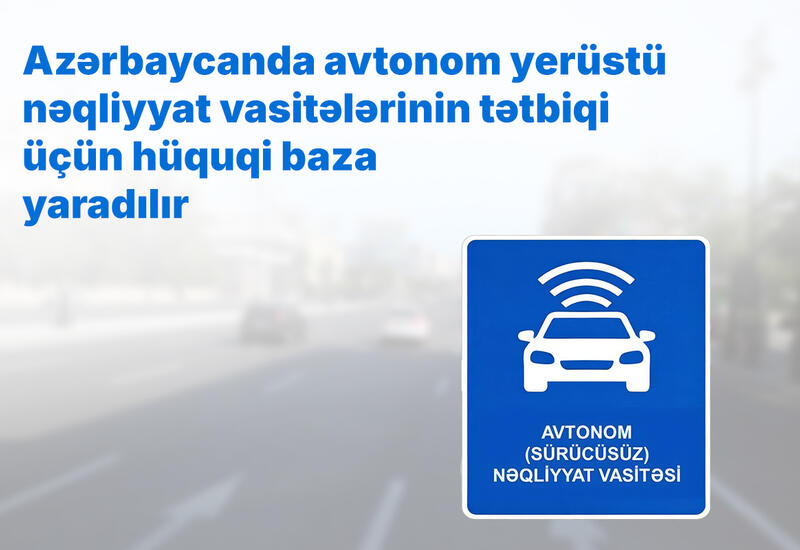 Azərbaycanda avtonom yerüstü nəqliyyat vasitələrinin tətbiqi üçün hüquqi baza yaradılır